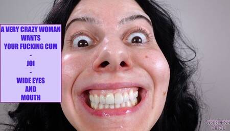 A VERY CRAZY WOMAN WANTS YOUR FUCKING CUM - JOI - WIDE EYES AND MOUTH (Video request)