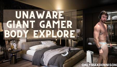 Unaware giant gamer body explore