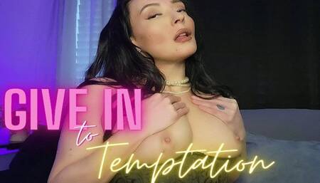 GIVE IN TO TEMPTATION