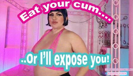 Eat Your CUM or I'll EXPOSE You!