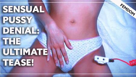 Sensual Pussy Denial- The Ultimate Tease!