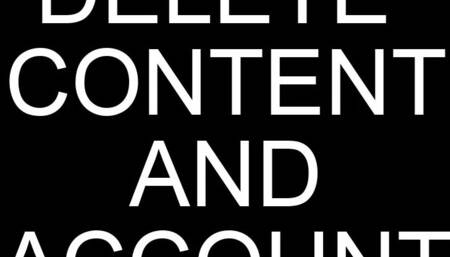 DELETE CONTENT AND ACCOUNT