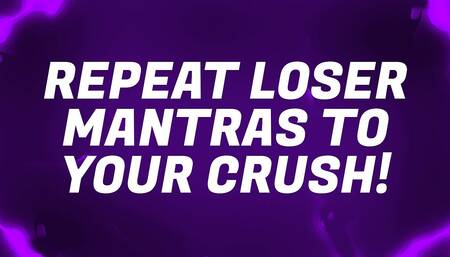 Repeat loser mantras to your crush!