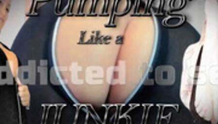 Addicted to sex pumping like a junkie
