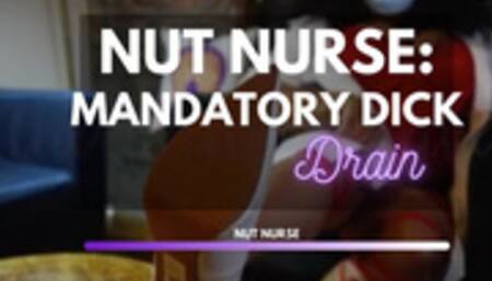 NUT NURSE: MADATORY DICK DRAIN