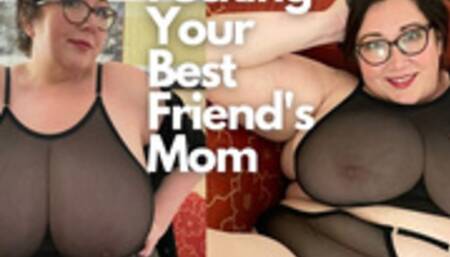 Fucking Your Best Friend's Mom