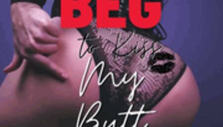 Beg to Kiss My Butt