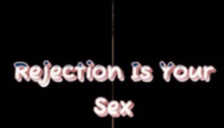 Rejection Is Your Sex