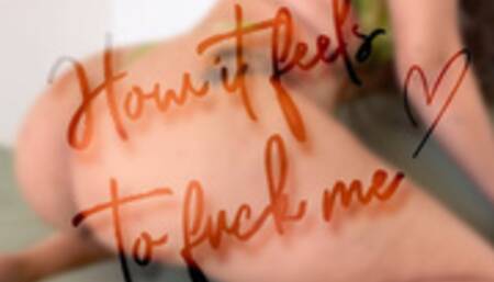 How it feels to fuck me