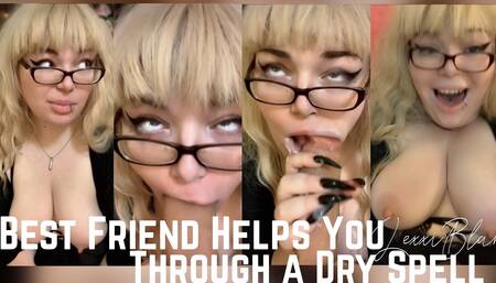 Best Friend Helps You Through a Dry Spell