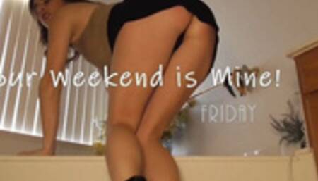 Your Weekend is Mine- Friday