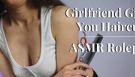 Sweet Girlfriend Gives Haircut - ASMR Roleplay