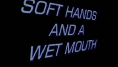 Soft Hands and a Wet Mouth