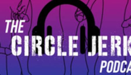 Circle Jerk Podcast
