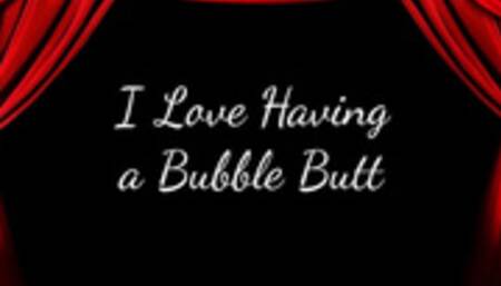I Love Having a Bubble Butt
