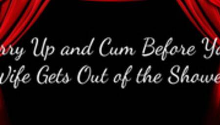 Hurry Up and Cum Before Your Wife Gets Out of the Shower