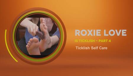 Roxie Love Is Ticklish - Part 4 - Ticklish Self Care