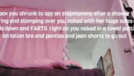 Spying on StepMom pov you shrunk to spy on stepmommy after a shower towering and stomping over you naked with her huge soles she bends down and FARTS right on you naked in a towel putting on lotion bra and panties and jean shorts to go out avii