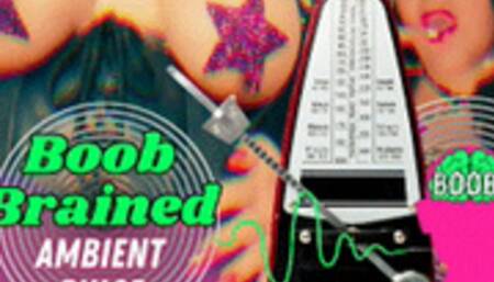 Boob Brained Ambient Pulse