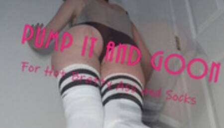 Pump it and Goon for Hot Bratty Ass and Socks
