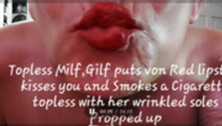 Topless Milf,Gilf puts von Red lipstick kisses you and Smokes a Cigarette topless with her wrinkled soles Propped up