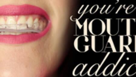 You’re a Pathetic Mouth Guard Addict