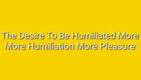 The Desire To Be Humiliated More : More Humiliation More Pleasure