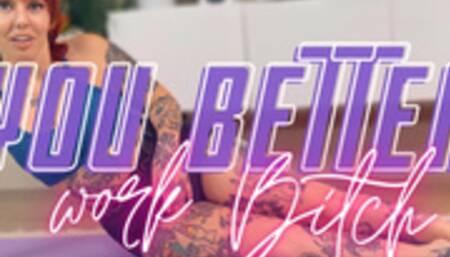 You Better Work Bitch