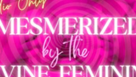 Mesmerized by the Divine Feminine *AUDIO ONLY*
