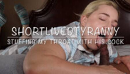 ShortLivedTyranny Stuffing My Throat with His Cock