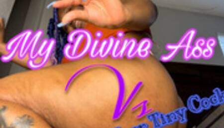 My Divine Ass vs Your Tiny Cock