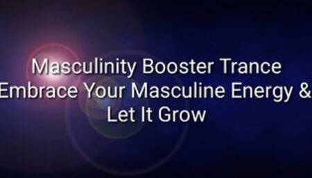 Masculinity Booster Trance : Embrace Your Masculine Energy & Let It Grow