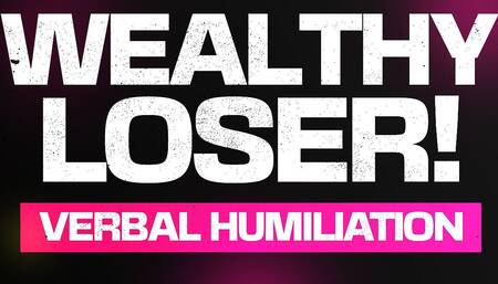 Wealthy Loser Verbal Degradation