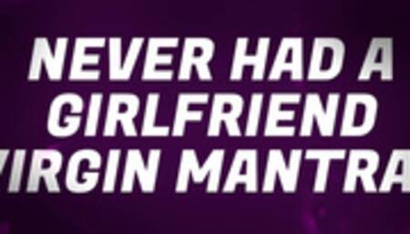 Never Had a Girlfriend Virgin Mantras