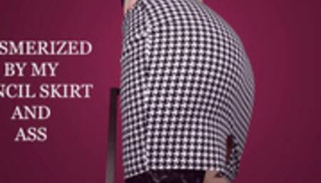 MESMERIZED BY MY PENCIL SKIRT AND ASS