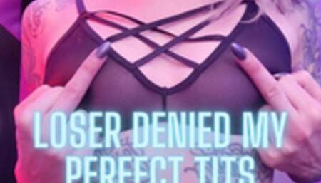 Loser Denied my Perfect Tits