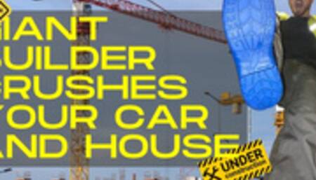 Macrophilia - giant Builder crushes your car and house with his boot
