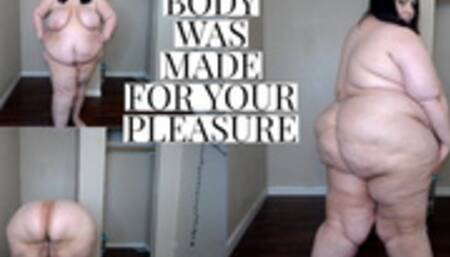 My Fat Body Was Made For Your Pleasure!