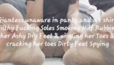 Giantess unaware in panty and a t shirt Filthy Fucking Soles Smoking Milf Rubbing her Ashy Dry Feet & wiggling her Toes & cracking her toes Dirty Feet Spying
