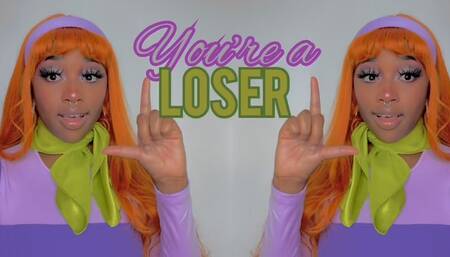 U R SUCH A LOSER!