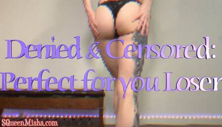 Denied & Censored: Perfect for you Loser