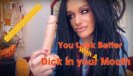 YOU LOOK BETTER WITH A DICK IN YOUR MOUTH