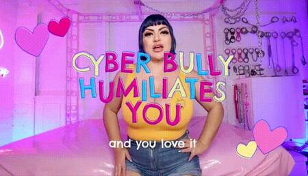 CyberBully HUMILIATES you!