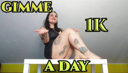 GIMME ME 1 K A DAY