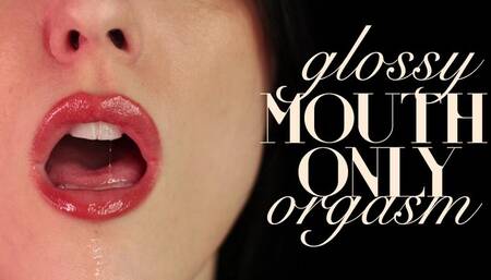 Glossy Mouth-Only Orgasm