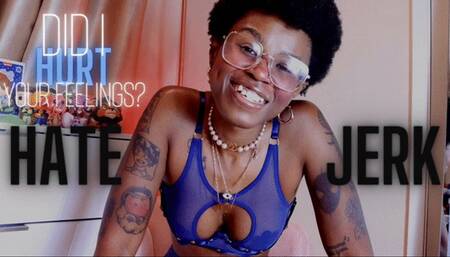 Did I Hurt Your Feelings? HATE JERK