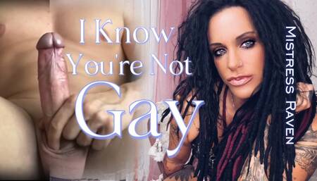 I KNOW YOURE NOT GAY