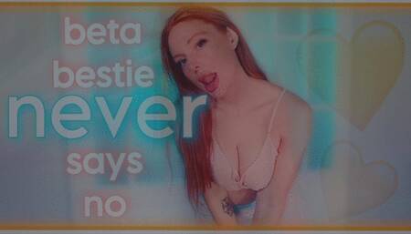 Beta Bestie: Never Says No