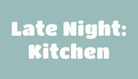 Late Night: Kitchen