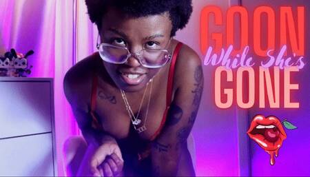 GOON While She's Gone